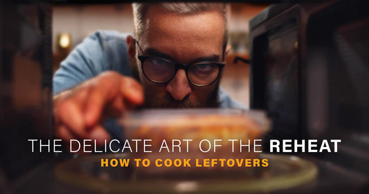 The Delicate Art of the Reheat: How to Cook Leftovers